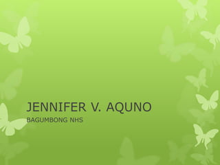 JENNIFER V. AQUNO
BAGUMBONG NHS
 