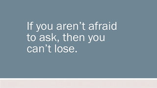 #INBOUND13
If you aren’t afraid
to ask, then you
can’t lose.
 