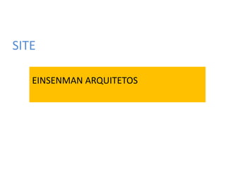 SITE
EINSENMAN ARQUITETOS
 