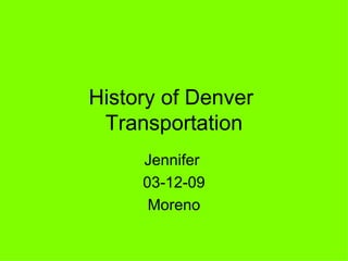 History of Denver  Transportation Jennifer  03-12-09 Moreno 