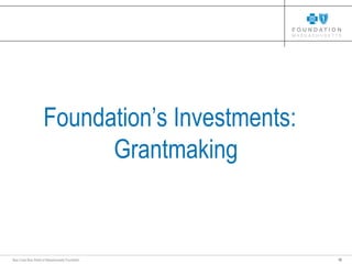 12Blue Cross Blue Shield of Massachusetts Foundation
Foundation’s Investments:
Grantmaking
 