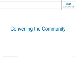 18Blue Cross Blue Shield of Massachusetts Foundation
Convening the Community
 