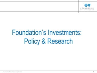 9Blue Cross Blue Shield of Massachusetts Foundation
Foundation’s Investments:
Policy & Research
 
