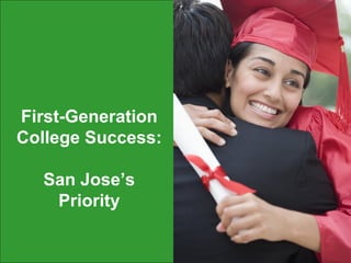 First-Generation
College Success:
San Jose’s
Priority
 