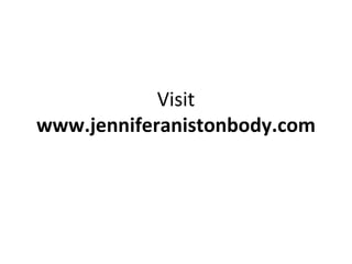 Visit  www.jenniferanistonbody.com 