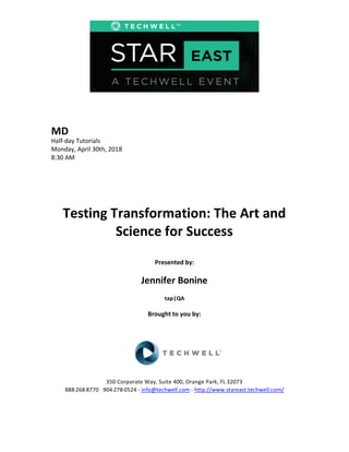 MD
Half-day Tutorials
Monday, April 30th, 2018
8:30 AM
Testing Transformation: The Art and
Science for Success
Presented by:
Jennifer Bonine
tap|QA
Brought to you by:
350 Corporate Way, Suite 400, Orange Park, FL 32073
888---268---8770 ·· 904---278---0524 - info@techwell.com - http://www.stareast.techwell.com/
 