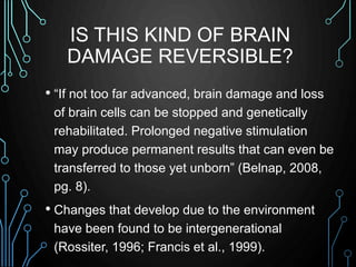IS THIS KIND OF BRAIN 
DAMAGE REVERSIBLE? 
• “If not too far advanced, brain damage and loss 
of brain cells can be stoppe...