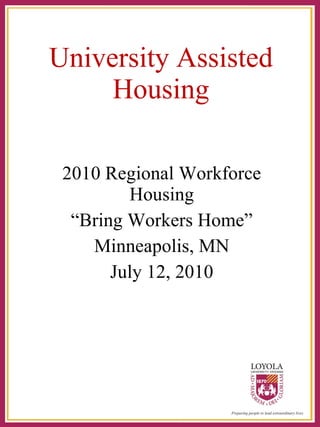 University Assisted Housing 2010 Regional Workforce Housing “ Bring Workers Home” Minneapolis, MN July 12, 2010 