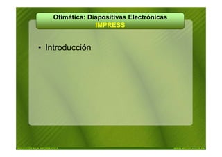 Ofimática: Diapositivas Electrónicas
                                   IMPRESS


             • Introducción




INDUCCIÓN A LA INFORMATICA                                   WWW.MEDUCA.GOB.PA
 