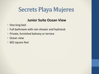 Secrets Playa Mujeres
Junior Suite Ocean View
• One king bed
• Full bathroom with rain shower and hydrotub
• Private, furnished balcony or terrace
• Ocean view
• 602 square feet
 