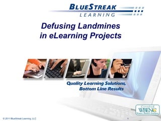 Defusing Landmines
                                  in eLearning Projects




© 2011 BlueStreak Learning, LLC                           1
 