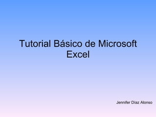 Tutorial Básico de Microsoft Excel Jennifer Díaz Alonso 