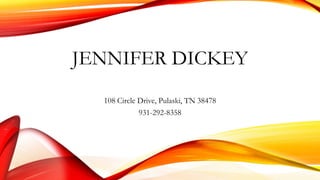 JENNIFER DICKEY
108 Circle Drive, Pulaski, TN 38478
931-292-8358
 