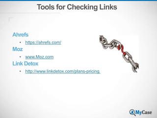 Tools for Checking Links
Ahrefs
• https://ahrefs.com/
Moz
• www.Moz.com
Link Detox
• http://www.linkdetox.com/plans-pricing/
 