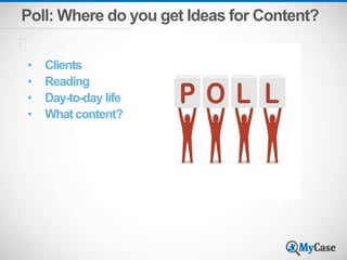 Poll: Where do you get Ideas for Content?
• Clients
• Reading
• Day-to-day life
• What content?
 