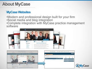About MyCase
•Modern and professional design built for your firm
•Social media and blog integration
•Complete integration with MyCase practice management
software
MyCase Websites
 