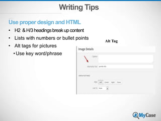 Writing Tips
Use proper design and HTML
• H2 &H/3headingsbreakupcontent
• Lists with numbers or bullet points
• Alt tags for pictures
•Use key word/phrase
Alt Tag
 