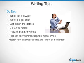 Writing Tips
Do Not
• Write like a lawyer
• Write a legal brief
• Get lost in the details
• Be too complex
• Provide too many cites
• Repeat key word/phrase too many times
• Balance the number against the length of the content
 