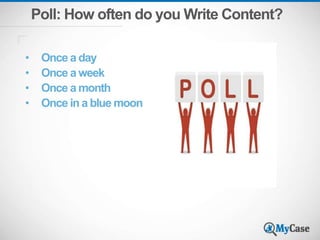 Poll: How often do you Write Content?
• Once a day
• Once a week
• Once a month
• Once in a blue moon
 