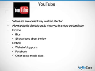YouTube
• Videosareanexcellentwaytoattractattention
• Allowspotentialclientstogettoknowyouinamorepersonalway
• Provide
• Bios
• Short pieces about the law
• Embed
• Website/blog posts
• Facebook
• Other social media sites
 