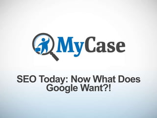SEO Today: Now What Does
Google Want?!
 