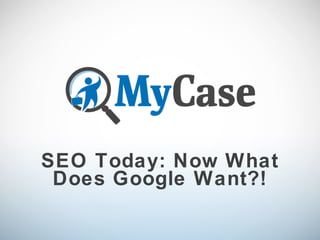 SEO Today: Now What
Does Google Want?!
 