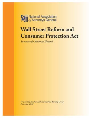 Wall Street Reform and
Consumer Protection Act
Summary for Attorneys General




Prepared by the Presidential Initiative Working Group
November 2010
 