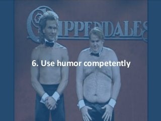 6. Use humor competently
 