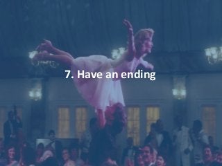 7. Have an ending
 