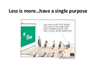 Less is more…have a single purpose
 