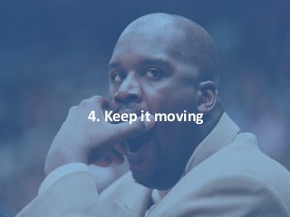 4. Keep it moving
 