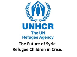 The Future of Syria
Refugee Children in Crisis

 