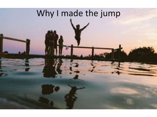 Why I made the jump 
 
