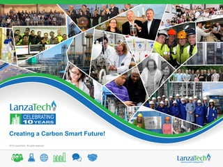 2015 LanzaTech. All rights reserved.
Creating a Carbon Smart Future!
2015 LanzaTech. All rights reserved.
 
