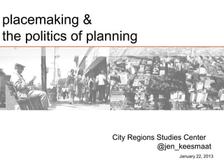 placemaking &
the politics of planning




                   City Regions Studies Center
                                @jen_keesmaat
                                     January 22, 2013
 