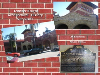Jennifer Knight Architectural  History  Site Visit I  A.K. Smiley Library Redlands, California 