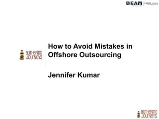 How to Avoid Mistakes in
Offshore Outsourcing
Jennifer Kumar
March 18, 2016
 