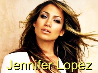 Jennifer LopezJennifer Lopez
 