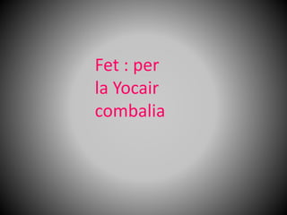 Fet : per
la Yocair
combalia
 