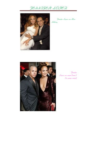 JENNIFER LÓPEZ
Jennifer López con Marc
Anthony

Jennifer
López con casperSmart (
Su pareja actual)

 