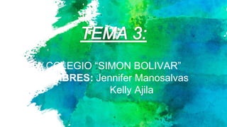 COLEGIO “SIMON BOLIVAR”
NOMBRES: Jennifer Manosalvas
Kelly Ajila
 
