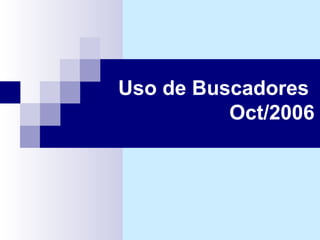Uso de Buscadores  Oct/2006 
