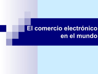 El comercio electrónico en el mundo 