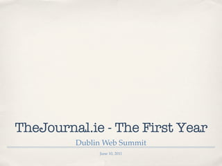 TheJournal.ie - The First Year
         Dublin Web Summit
              June 10, 2011
 