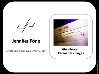 ===

Jennifer Pône
Site internet :
Cahier des charges
© Jennifer Pône 2013

jennifer.pone.benevolat@gmail.com

 