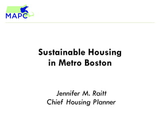 Sustainable Housing in Metro Boston Jennifer M. Raitt Chief Housing Planner 