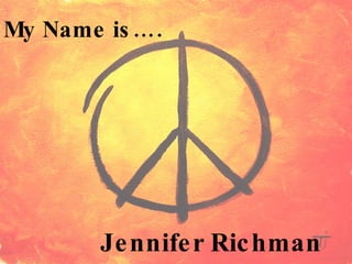 My Name is…. Jennifer Richman 