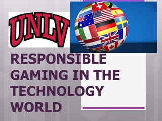 RESPONSIBLE
GAMING IN THE
TECHNOLOGY
WORLD
 