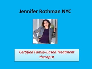 Jennifer Rothman NYC
Certified Family-Based Treatment
therapist
 
