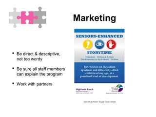 • Be direct & descriptive,
not too wordy
• Be sure all staff members
can explain the program
• Work with partners
Marketing
Used with permission: Douglas County Libraries
 